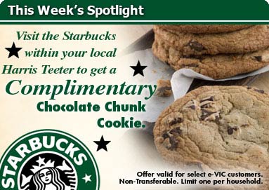 Visit the Starbucks within your local Harris Teeter and receive a FREE Chocolate Chunk Cookie On Us!