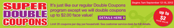 Super Double Coupons - We'll double coupons up to $2.00 face value! September 12-18, 2012!