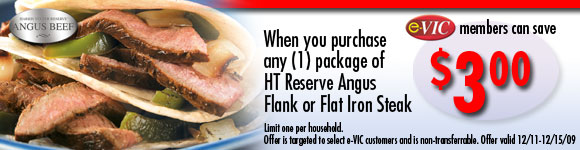 Save $3.00 when you purchase any (1) package of HT Reserve Angus Flank or Flat Iron Steak 