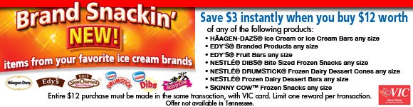 Save $3 instantly when you buy $12 worth of Haagen-Dazs, Edy's, Nestle and Skinny Cow ice cream products! Promotion not available in Tennessee.